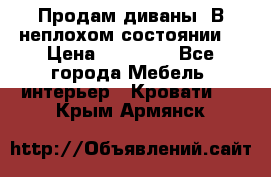 Продам диваны. В неплохом состоянии. › Цена ­ 15 000 - Все города Мебель, интерьер » Кровати   . Крым,Армянск